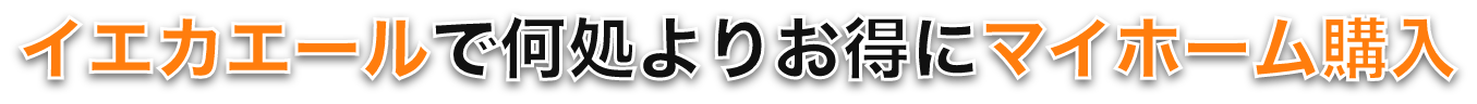 イエかエールで何処よりお得にマイホーム購入